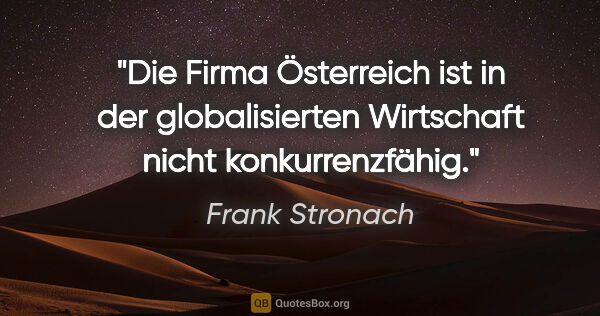 Frank Stronach Zitat: "Die Firma Österreich ist in der globalisierten Wirtschaft..."