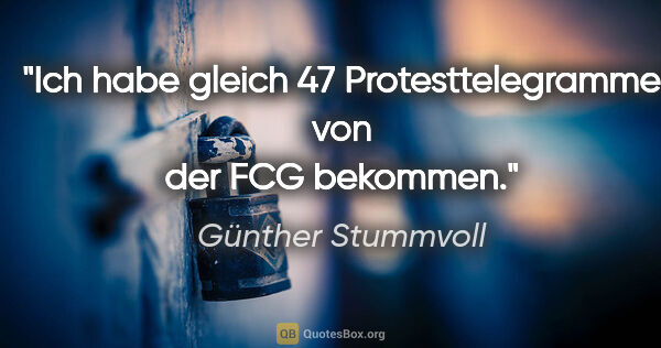 Günther Stummvoll Zitat: "Ich habe gleich 47 Protesttelegramme von der FCG bekommen."