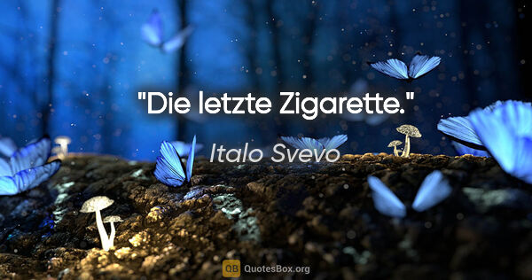 Italo Svevo Zitat: "Die letzte Zigarette."