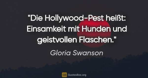 Gloria Swanson Zitat: "Die Hollywood-Pest heißt: Einsamkeit mit Hunden und..."