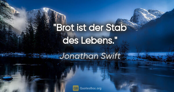 Jonathan Swift Zitat: "Brot ist der Stab des Lebens."