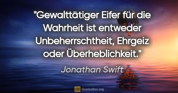 Jonathan Swift Zitat: "Gewalttätiger Eifer für die Wahrheit ist entweder..."