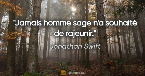Jonathan Swift Zitat: "Jamais homme sage n'a souhaité de rajeunir."