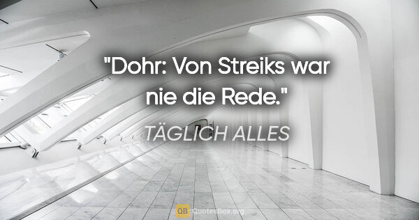 TÄGLICH ALLES Zitat: "Dohr: "Von Streiks war nie die Rede"."