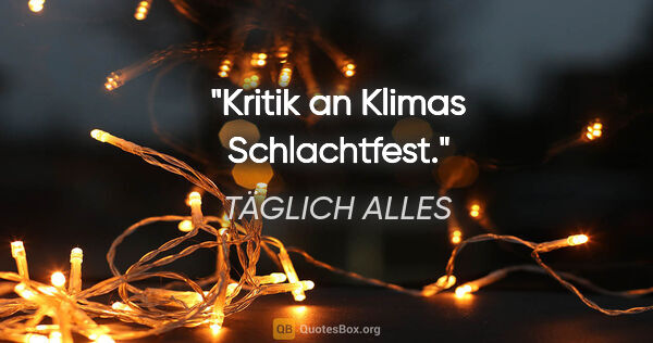 TÄGLICH ALLES Zitat: "Kritik an Klimas "Schlachtfest"."