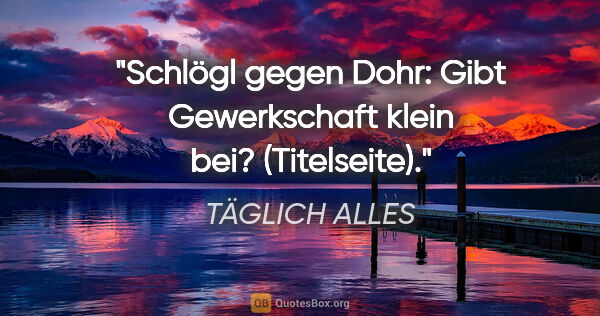 TÄGLICH ALLES Zitat: "Schlögl gegen Dohr: Gibt Gewerkschaft klein bei? (Titelseite)."