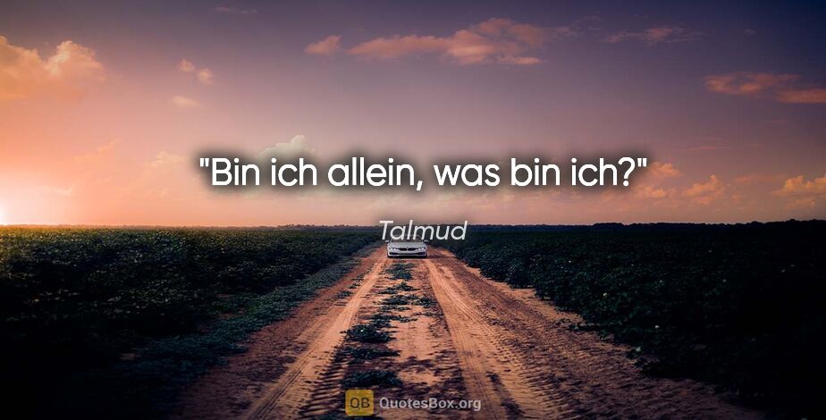 Talmud Zitat: "Bin ich allein, was bin ich?"