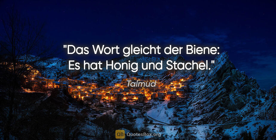 Talmud Zitat: "Das Wort gleicht der Biene: Es hat Honig und Stachel."