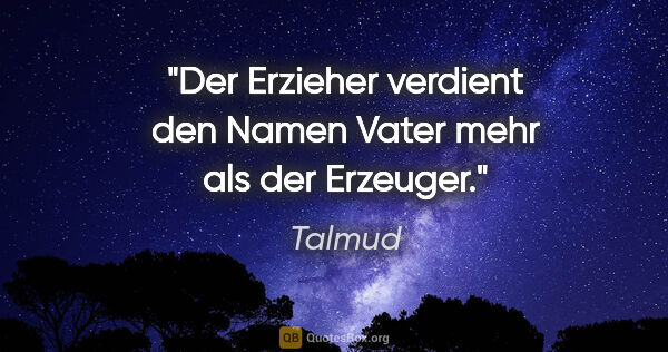 Talmud Zitat: "Der Erzieher verdient den Namen Vater mehr als der Erzeuger."