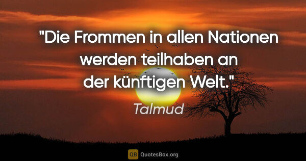 Talmud Zitat: "Die Frommen in allen Nationen werden teilhaben an der..."