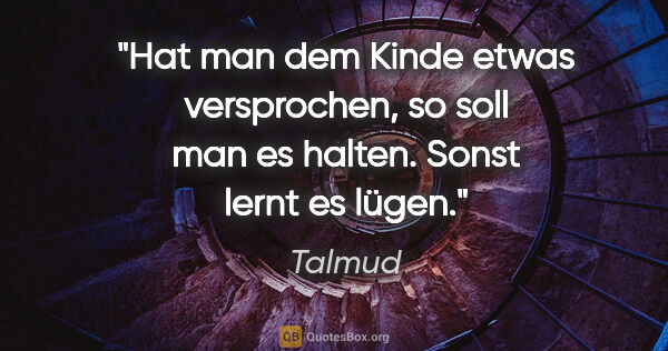 Talmud Zitat: "Hat man dem Kinde etwas versprochen, so soll man es halten...."