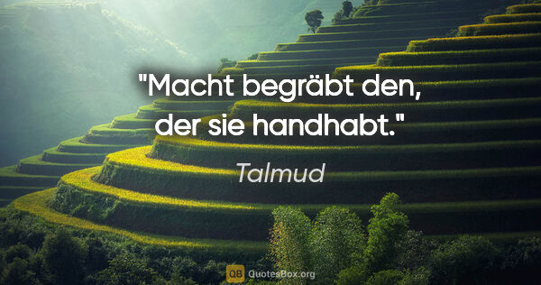 Talmud Zitat: "Macht begräbt den, der sie handhabt."