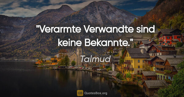 Talmud Zitat: "Verarmte Verwandte sind keine Bekannte."