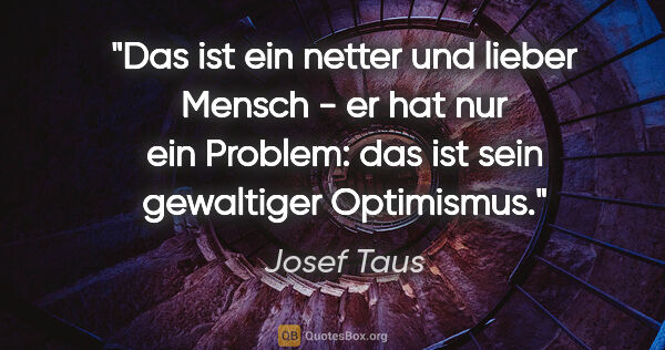 Josef Taus Zitat: "Das ist ein netter und lieber Mensch - er hat nur ein Problem:..."