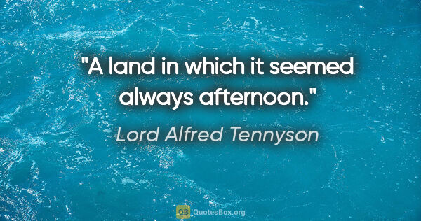 Lord Alfred Tennyson Zitat: "A land in which it seemed always afternoon."