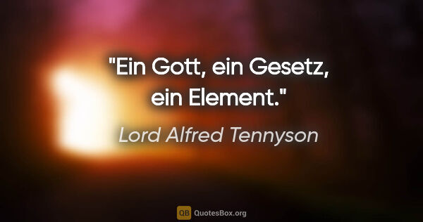 Lord Alfred Tennyson Zitat: "Ein Gott, ein Gesetz, ein Element."
