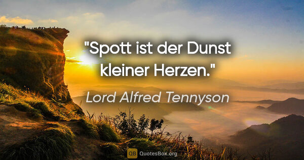Lord Alfred Tennyson Zitat: "Spott ist der Dunst kleiner Herzen."