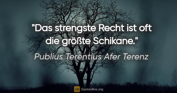 Publius Terentius Afer Terenz Zitat: "Das strengste Recht ist oft die größte Schikane."