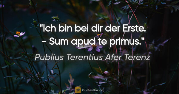 Publius Terentius Afer Terenz Zitat: "Ich bin bei dir der Erste. - Sum apud te primus."