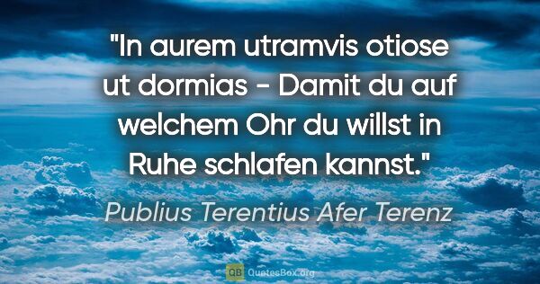 Publius Terentius Afer Terenz Zitat: "In aurem utramvis otiose ut dormias - Damit du auf welchem Ohr..."