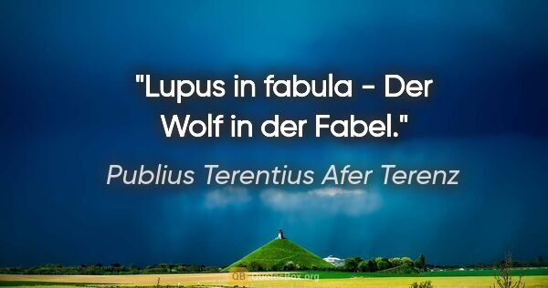 Publius Terentius Afer Terenz Zitat: "Lupus in fabula - Der Wolf in der Fabel."