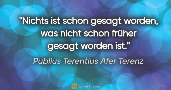 Publius Terentius Afer Terenz Zitat: "Nichts ist schon gesagt worden, was nicht schon früher gesagt..."