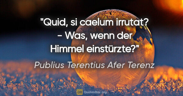 Publius Terentius Afer Terenz Zitat: "Quid, si caelum irrutat? - Was, wenn der Himmel einstürzte?"