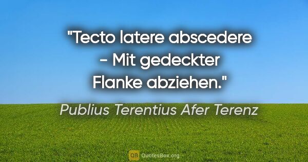 Publius Terentius Afer Terenz Zitat: "Tecto latere abscedere - Mit gedeckter Flanke abziehen."