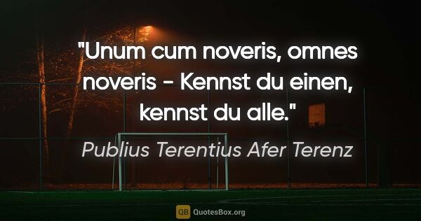 Publius Terentius Afer Terenz Zitat: "Unum cum noveris, omnes noveris - Kennst du einen, kennst du..."
