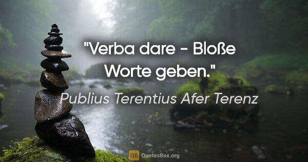 Publius Terentius Afer Terenz Zitat: "Verba dare - Bloße Worte geben."