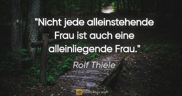 Rolf Thiele Zitat: "Nicht jede alleinstehende Frau ist auch eine alleinliegende Frau."