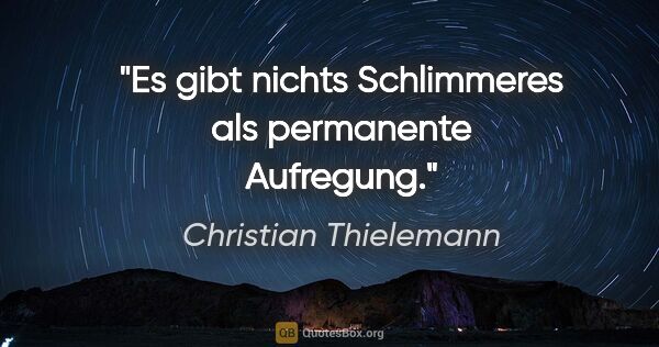Christian Thielemann Zitat: "Es gibt nichts Schlimmeres als permanente Aufregung."