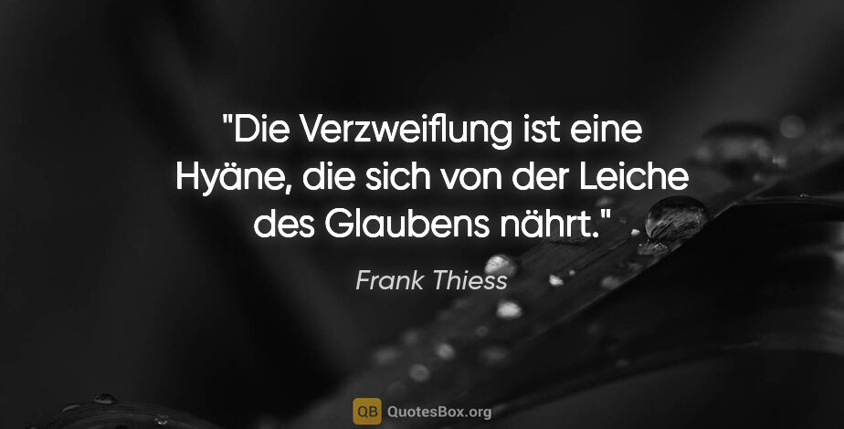 Frank Thiess Zitat: "Die Verzweiflung ist eine Hyäne, die sich von der Leiche des..."