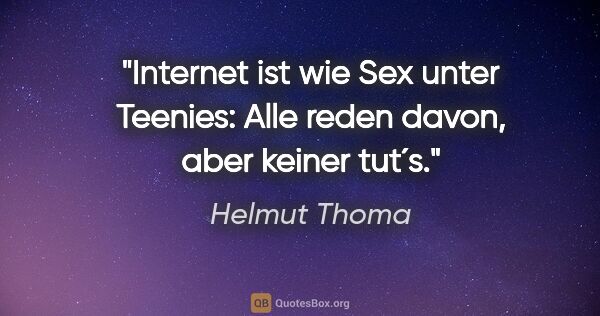 Helmut Thoma Zitat: "Internet ist wie Sex unter Teenies: Alle reden davon, aber..."