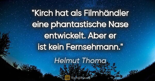 Helmut Thoma Zitat: "Kirch hat als Filmhändler eine phantastische Nase entwickelt...."