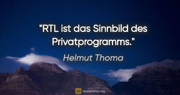 Helmut Thoma Zitat: "RTL ist das Sinnbild des Privatprogramms."