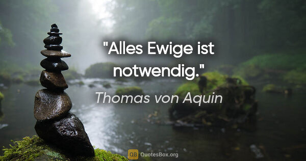 Thomas von Aquin Zitat: "Alles Ewige ist notwendig."