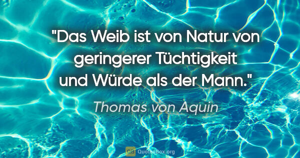 Thomas von Aquin Zitat: "Das Weib ist von Natur von geringerer Tüchtigkeit und Würde..."