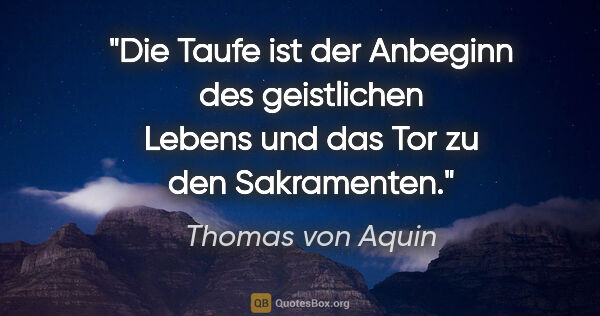 Thomas von Aquin Zitat: "Die Taufe ist der Anbeginn des geistlichen Lebens und das Tor..."