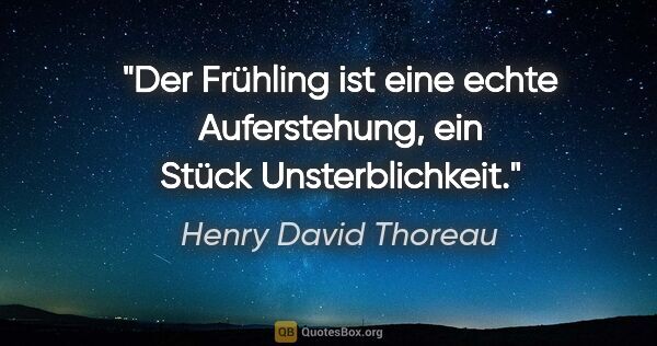 Henry David Thoreau Zitat: "Der Frühling ist eine echte Auferstehung, ein Stück..."