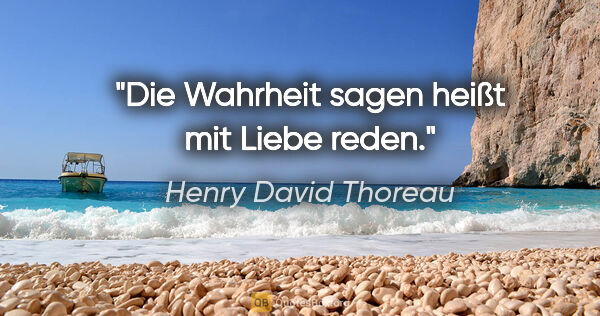 Henry David Thoreau Zitat: "Die Wahrheit sagen heißt mit Liebe reden."