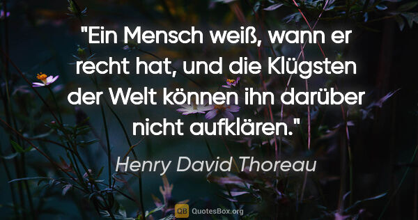 Henry David Thoreau Zitat: "Ein Mensch weiß, wann er recht hat, und die Klügsten der Welt..."