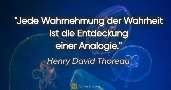 Henry David Thoreau Zitat: "Jede Wahrnehmung der Wahrheit ist die Entdeckung einer Analogie."