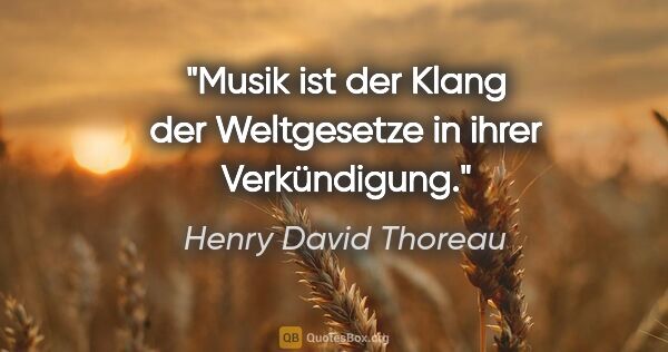 Henry David Thoreau Zitat: "Musik ist der Klang der Weltgesetze in ihrer Verkündigung."