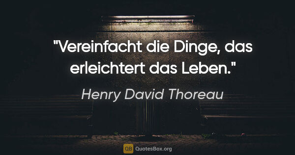 Henry David Thoreau Zitat: "Vereinfacht die Dinge, das erleichtert das Leben."