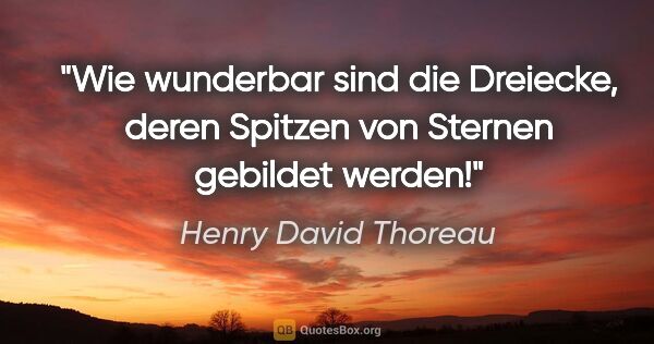 Henry David Thoreau Zitat: "Wie wunderbar sind die Dreiecke, deren Spitzen von Sternen..."