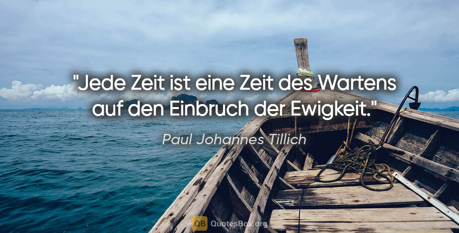 Paul Johannes Tillich Zitat: "Jede Zeit ist eine Zeit des Wartens auf den Einbruch der..."