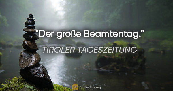 TIROLER TAGESZEITUNG Zitat: "Der große Beamtentag."