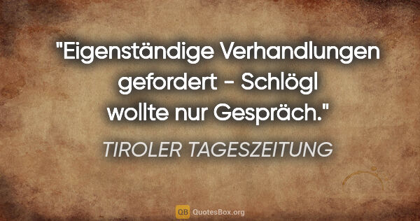 TIROLER TAGESZEITUNG Zitat: "Eigenständige Verhandlungen gefordert - Schlögl wollte nur..."