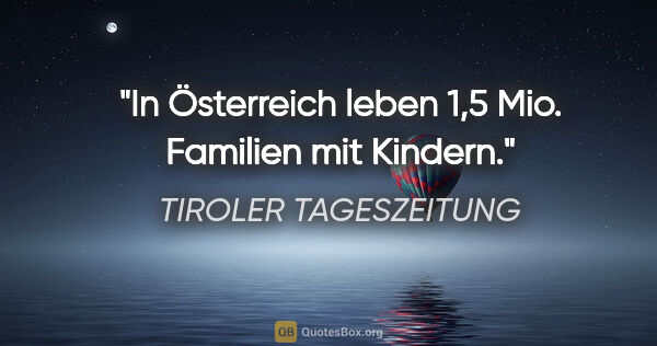 TIROLER TAGESZEITUNG Zitat: "In Österreich leben 1,5 Mio. Familien mit Kindern."